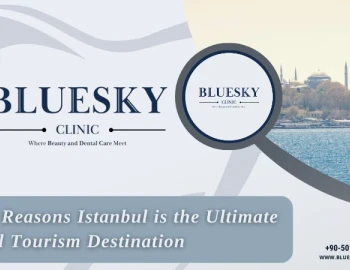 Top 5 Reasons Istanbul is the Ultimate Dental Tourism Destination